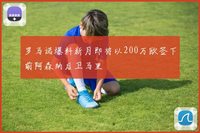 罗马诺爆料新月即将以200万欧签下前阿森纳后卫马里