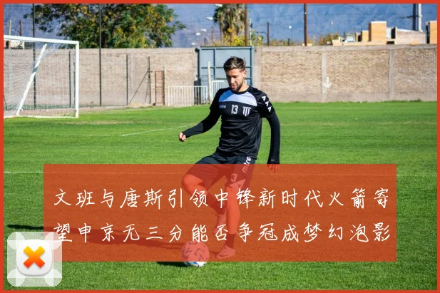 文班与唐斯引领中锋新时代火箭寄望申京无三分能否争冠成梦幻泡影